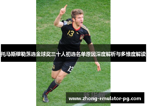 托马斯穆勒落选金球奖三十人初选名单原因深度解析与多维度解读