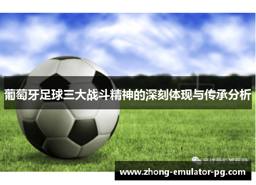 葡萄牙足球三大战斗精神的深刻体现与传承分析