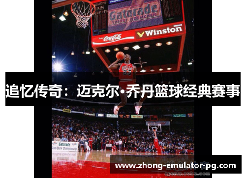 追忆传奇:迈克尔·乔丹篮球经典赛事
