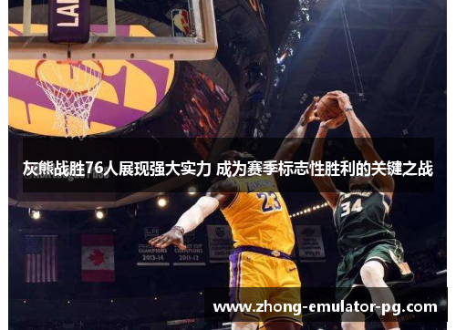 灰熊战胜76人展现强大实力 成为赛季标志性胜利的关键之战