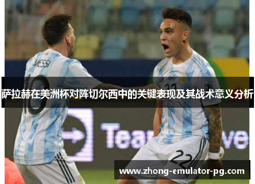 萨拉赫在美洲杯对阵切尔西中的关键表现及其战术意义分析