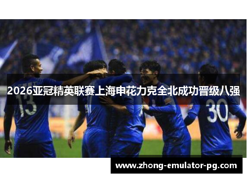 2026亚冠精英联赛上海申花力克全北成功晋级八强