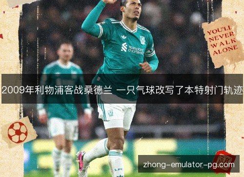2009年利物浦客战桑德兰 一只气球改写了本特射门轨迹